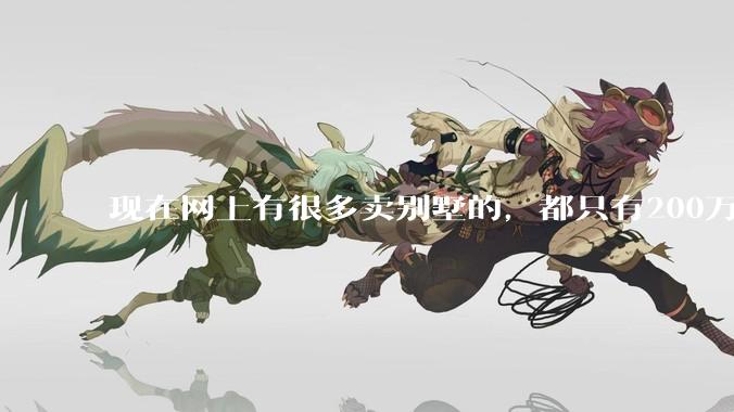 现在网上有很多卖别墅的，都只有200万，这个是真的吗？